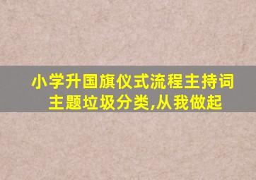 小学升国旗仪式流程主持词 主题垃圾分类,从我做起